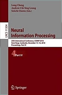 Neural Information Processing: 25th International Conference, Iconip 2018, Siem Reap, Cambodia, December 13-16, 2018, Proceedings, Part IV (Paperback, 2018)