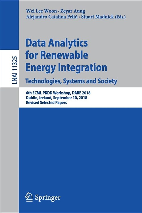 Data Analytics for Renewable Energy Integration. Technologies, Systems and Society: 6th Ecml Pkdd Workshop, Dare 2018, Dublin, Ireland, September 10, (Paperback, 2018)