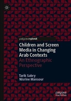 Children and Screen Media in Changing Arab Contexts: An Ethnographic Perspective (Hardcover, 2019)
