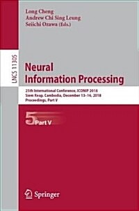 Neural Information Processing: 25th International Conference, Iconip 2018, Siem Reap, Cambodia, December 13-16, 2018, Proceedings, Part V (Paperback, 2018)