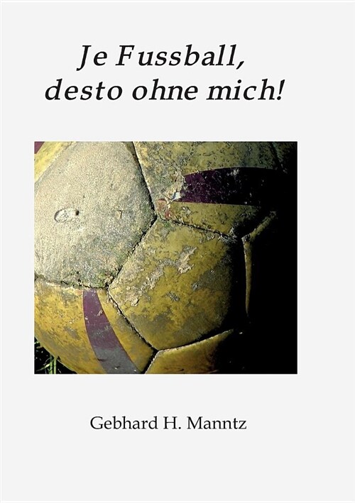 Je Fussball, Desto Ohne Mich (Paperback)