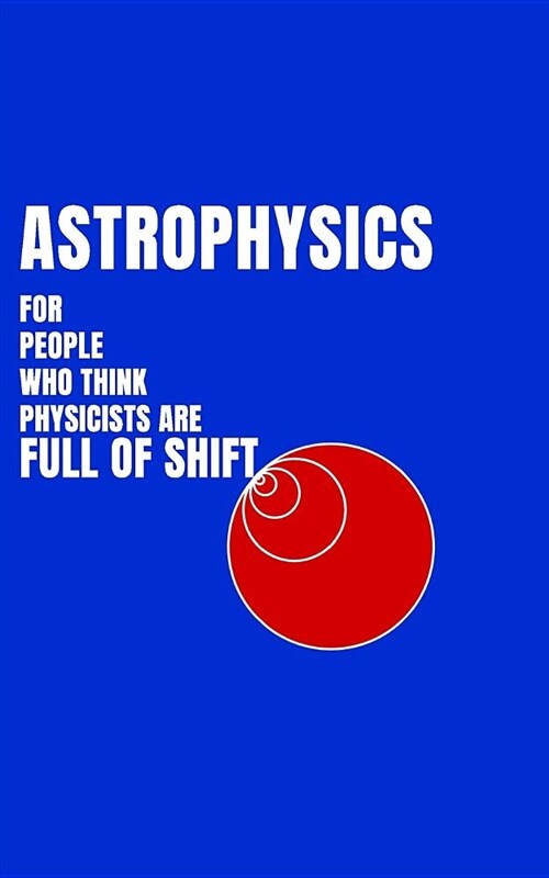 Astrophysics for People Who Think Physicists Are Full of Shift (Paperback)