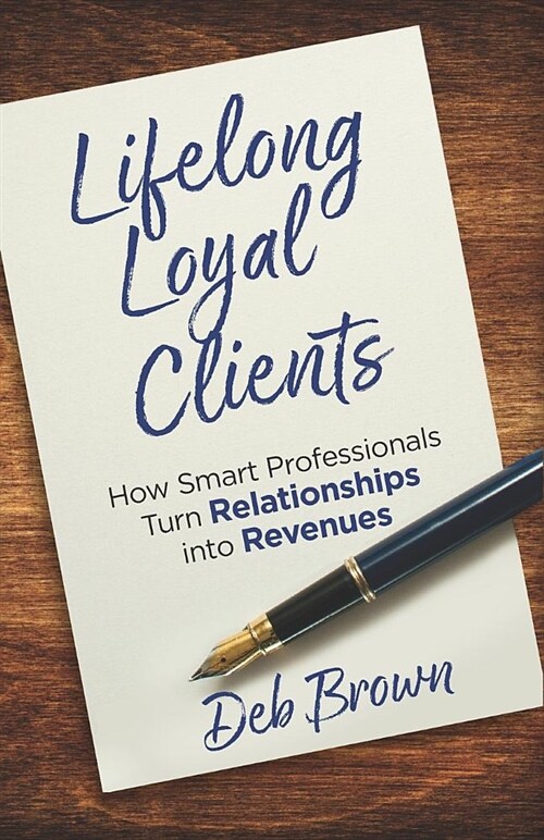 Lifelong Loyal Clients: How Smart Professionals Turn Relationships Into Revenues (Paperback)