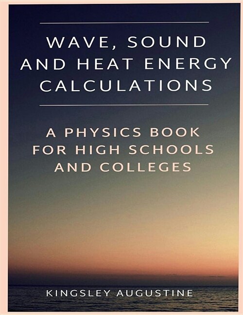 Wave, Sound and Heat Energy Calculations: A Physics Book for High Schools and Colleges (Paperback)