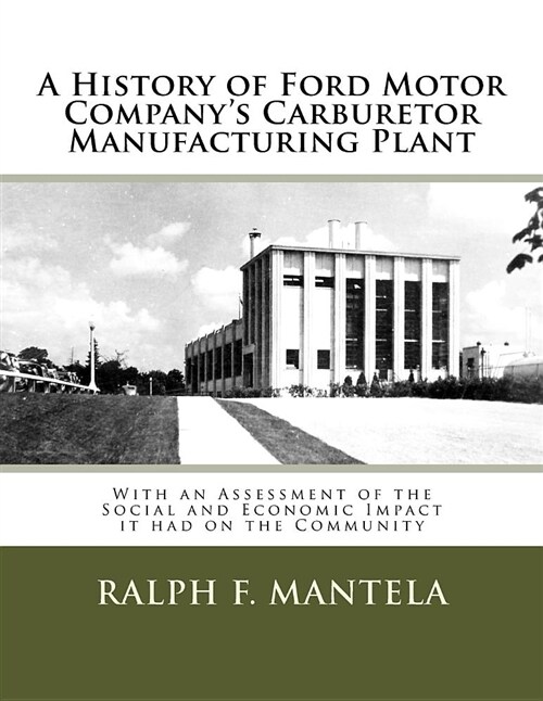 A History of Ford Motor Companys Carburetor Manufacturing Plant in Milford, Mi: With an Assessment of the Social and Economic Impact Resulting from I (Paperback)