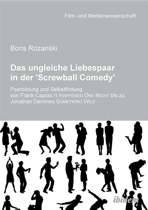 Das Ungleiche Liebespaar in Der screwball Comedy. Paarbildung Und Selbstfindung Von Frank Capras It Happened One Night Bis Zu Jonathan Demmes Someth (Paperback)