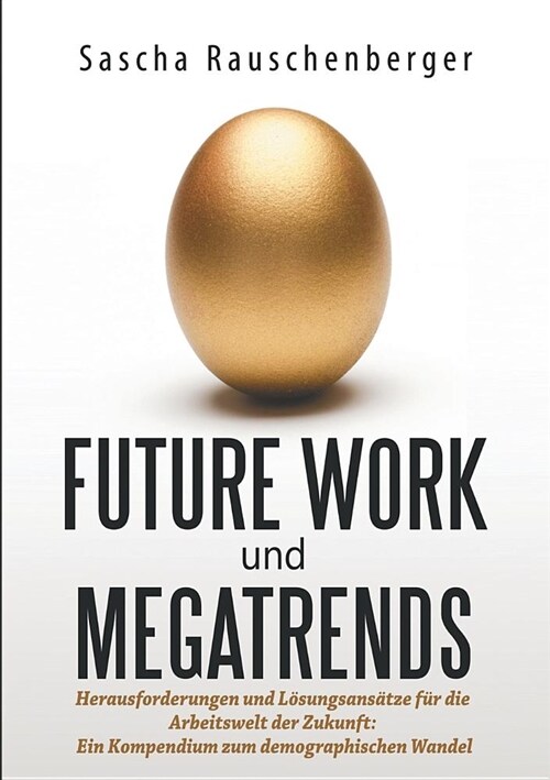 Future Work und Megatrends: Herausforderungen und L?ungsans?ze f? die Arbeitswelt der Zukunft: Ein Kompendium zum demographischen Wandel (Paperback)