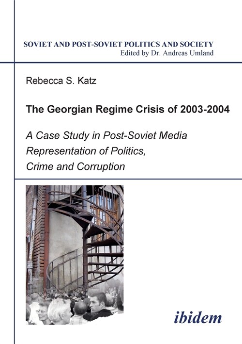 The Georgian Regime Crisis of 2003-2004. a Case Study in Post-Soviet Media Representation of Politics, Crime and Corruption (Paperback)