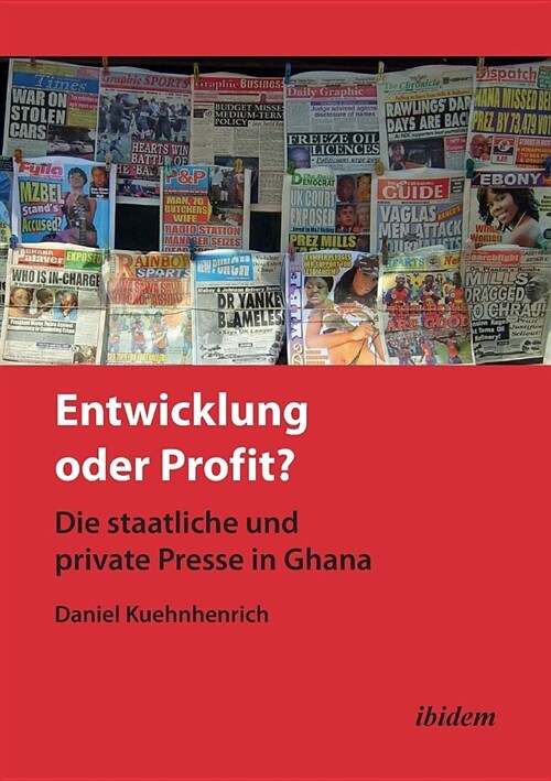 Entwicklung Oder Profit? Die Staatliche Und Private Presse in Ghana. (Paperback)