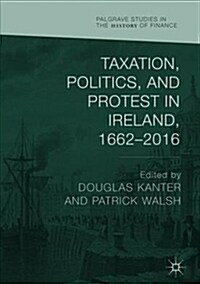 Taxation, Politics, and Protest in Ireland, 1662-2016 (Hardcover, 2019)