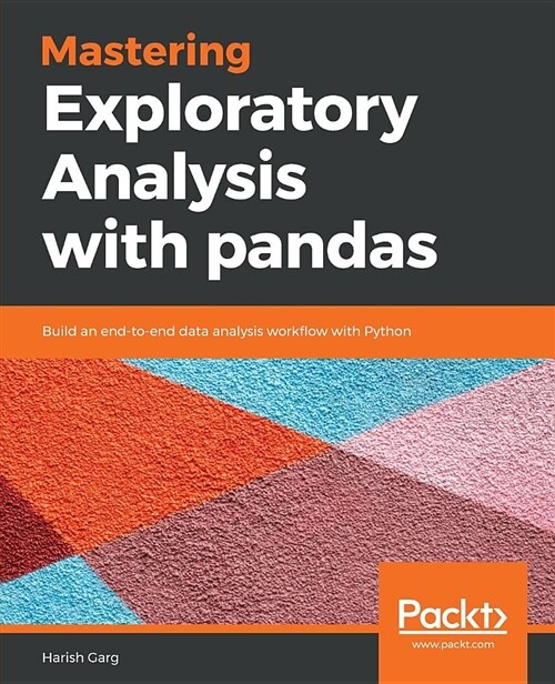 Mastering Exploratory Analysis with pandas : Build an end-to-end data analysis workflow with Python (Paperback)