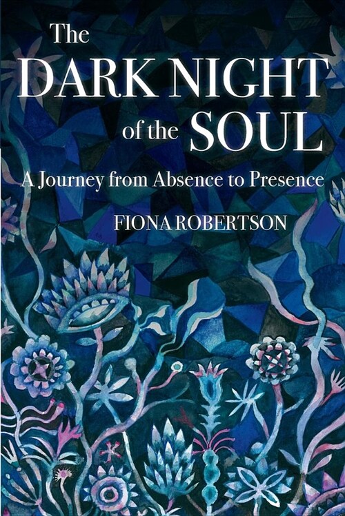 The The Dark Night of the Soul : A Journey from Absence to Presence (Paperback)