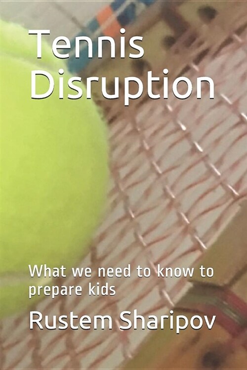 Tennis Disruption: What We Need to Know to Prepare Kids (Paperback)