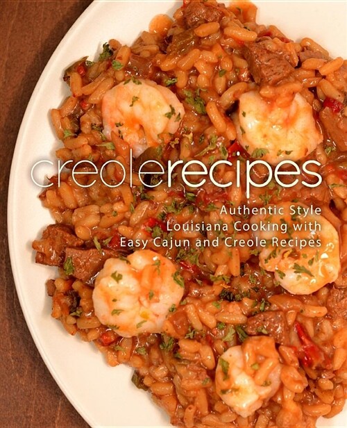 Creole Recipes: Authentic Louisiana Style Cooking with Easy Cajun Recipes (Paperback)
