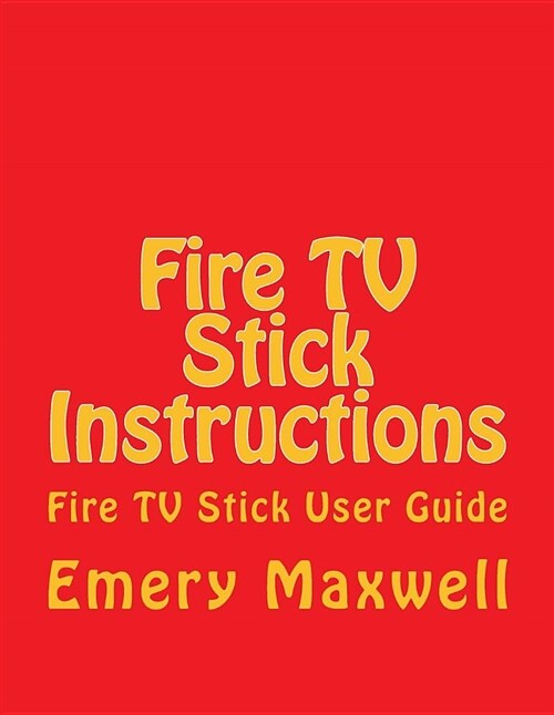 Fire TV Stick Instructions: Fire TV Stick User Guide (Paperback)