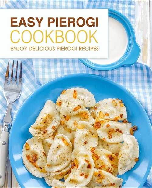 Easy Pierogi Cookbook: Enjoy Delicious Pierogi Recipes (Paperback)
