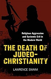 The Death of Judeo-Christianity : Religious Aggression and Systemic Evil in the Modern World (Paperback)