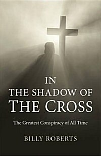 In the Shadow of the Cross - The Greatest Conspiracy of All Time (Paperback)