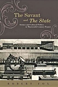 The Savant and the State: Science and Cultural Politics in Nineteenth-Century France (Hardcover)