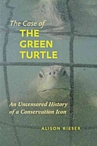 The Case of the Green Turtle: An Uncensored History of a Conservation Icon (Hardcover)
