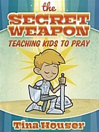 The Secret Weapon: Teaching Kids to Pray (Paperback)