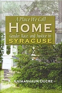 A Place We Call Home: Gender, Race, and Justice in Syracuse (Hardcover)