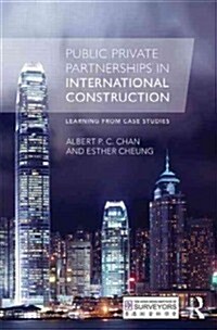 Public Private Partnerships in International Construction : Learning from Case Studies (Hardcover)