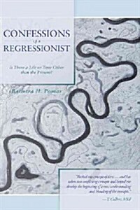 Confessions of a Regressionist: Is There a Life or Time Other Than the Present? (Paperback)