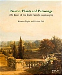 Passion, Plants and Patronage : 300 Years of the Bute Family Landscapes (Paperback)