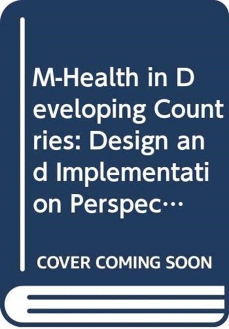 M-Health in Developing Countries : Design and Implementation Perspectives on Using Mobiles in Healthcare (Hardcover)