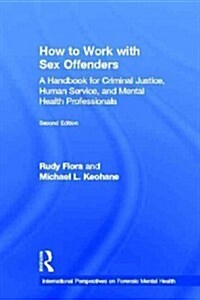 How to Work with Sex Offenders : A Handbook for Criminal Justice, Human Service, and Mental Health Professionals (Hardcover, 2 ed)