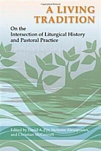 A Living Tradition: On the Intersection of Liturgical History and Pastoral Practice: Essays in Honor of Maxwell E. Johnson (Paperback)