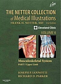 The Netter Collection of Medical Illustrations: Musculoskeletal System, Volume 6, Part I - Upper Limb (Hardcover, 2 ed)