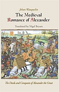 The Medieval Romance of Alexander : The Deeds and Conquests of Alexander the Great (Hardcover)