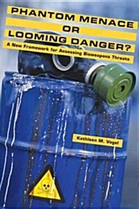 Phantom Menace or Looming Danger?: A New Framework for Assessing Bioweapons Threats (Hardcover, New)