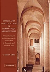 Design and Construction in Romanesque Architecture : First Romanesque Architecture and the Pointed Arch in Burgundy and Northern Italy (Paperback)