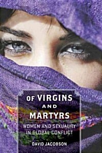 Of Virgins and Martyrs: Women and Sexuality in Global Conflict (Hardcover)