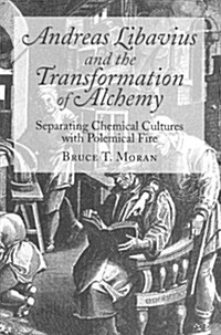 Andreas Libavius And The Transformation Of Alchemy (Hardcover)