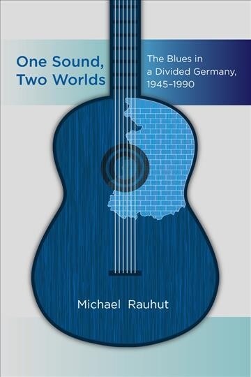 One Sound, Two Worlds : The Blues in a Divided Germany, 1945-1990 (Hardcover)