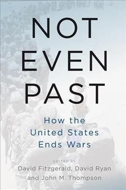 Not Even Past : How the United States Ends Wars (Paperback)