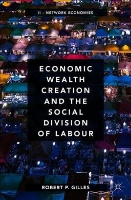 Economic Wealth Creation and the Social Division of Labour: Volume II: Network Economies (Paperback, 2019)
