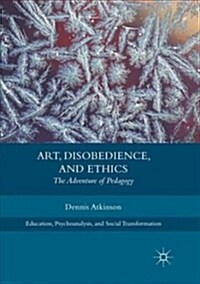 Art, Disobedience, and Ethics: The Adventure of Pedagogy (Paperback, Softcover Repri)