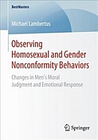 Observing Homosexual and Gender Nonconformity Behaviors: Changes in Mens Moral Judgment and Emotional Response (Paperback, 2018)