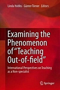 Examining the Phenomenon of teaching Out-Of-Field: International Perspectives on Teaching as a Non-Specialist (Hardcover, 2019)