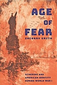 Age of Fear: Othering and American Identity During World War I (Hardcover)