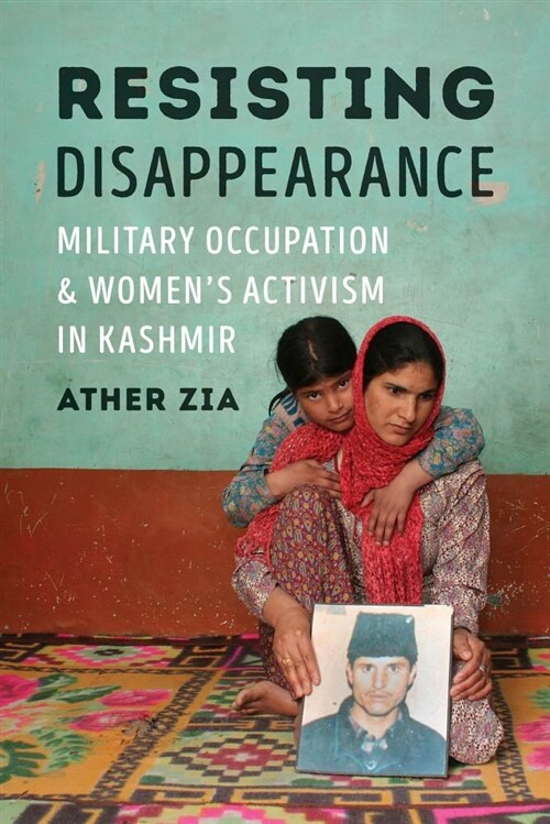 Resisting Disappearance: Military Occupation and Womens Activism in Kashmir (Hardcover)