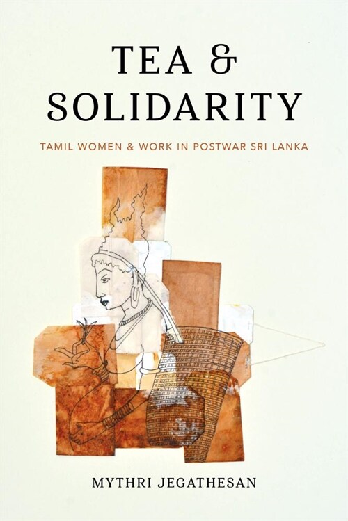 Tea and Solidarity: Tamil Women and Work in Postwar Sri Lanka (Paperback)