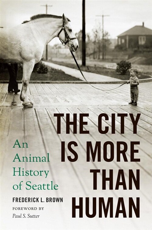 The City Is More Than Human: An Animal History of Seattle an Animal History of Seattle (Paperback)