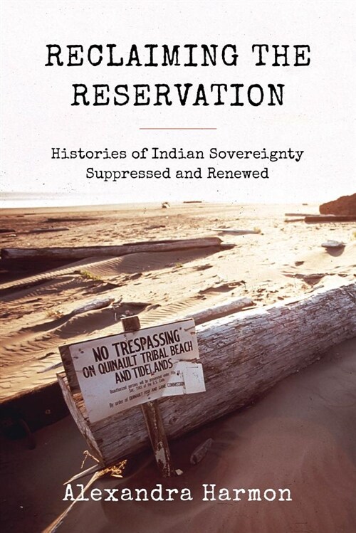 Reclaiming the Reservation: Histories of Indian Sovereignty Suppressed and Renewed (Paperback)