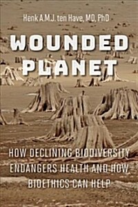 Wounded Planet: How Declining Biodiversity Endangers Health and How Bioethics Can Help (Hardcover)